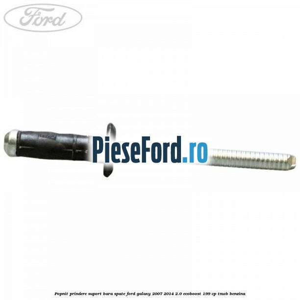 Popnit prindere suport bara spate Ford Galaxy 2007-2014 2.0 EcoBoost 199 cp TNWB benzina
