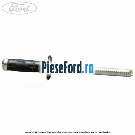 Popnit prindere suport bara spate Ford S-Max 2007-2014 2.0 EcoBoost 240 cp Popnit prindere suport bara spate Ford S-Max 2007-2014 2.0 EcoBoost 240 cp TPWA benzina