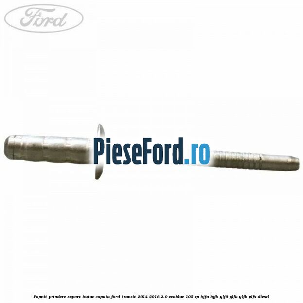 Popnit prindere suport butuc capota Ford Transit 2014-2018 2.0 EcoBlue 105 cp BJFA, BJFB, YLF6, YLFA, YLFB, YLFS diesel