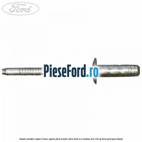 Popnit prindere suport butuc capota Ford Transit 2014-2018 2.0 EcoBlue 4x4 170 cp BLRA, YNR6, YNRA diesel