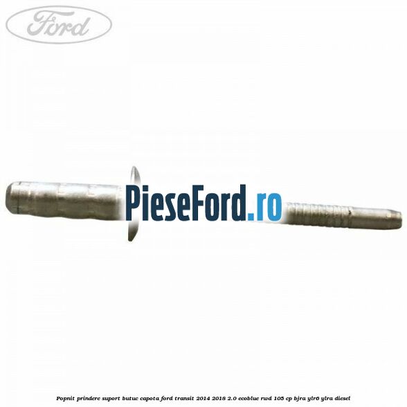 Popnit prindere suport butuc capota Ford Transit 2014-2018 2.0 EcoBlue RWD 105 cp Popnit prindere suport butuc capota Ford Transit 2014-2018 2.0 EcoBlue RWD 105 cp BJRA, YLR6, YLRA diesel