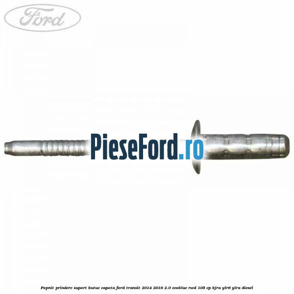 Popnit prindere suport butuc capota Ford Transit 2014-2018 2.0 EcoBlue RWD 105 cp Popnit prindere suport butuc capota Ford Transit 2014-2018 2.0 EcoBlue RWD 105 cp BJRA, YLR6, YLRA diesel