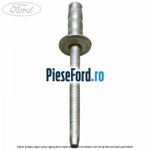 Popnit prindere suport butuc capota Ford Transit 2014-2018 2.0 EcoBlue RWD 170 cp BLHA, BLRA, YNHA, YNR6 diesel