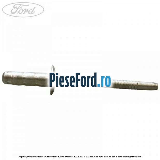 Popnit prindere suport butuc capota Ford Transit 2014-2018 2.0 EcoBlue RWD 170 cp BLHA, BLRA, YNHA, YNR6 diesel