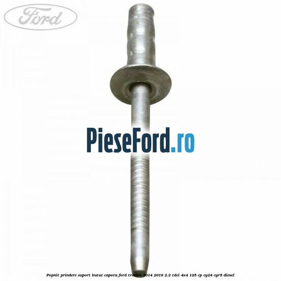 Popnit prindere suport butuc capota Ford Transit 2014-2018 2.2 TDCi 4x4 125 cp Popnit prindere suport butuc capota Ford Transit 2014-2018 2.2 TDCi 4x4 125 cp CY24, CYR5 diesel