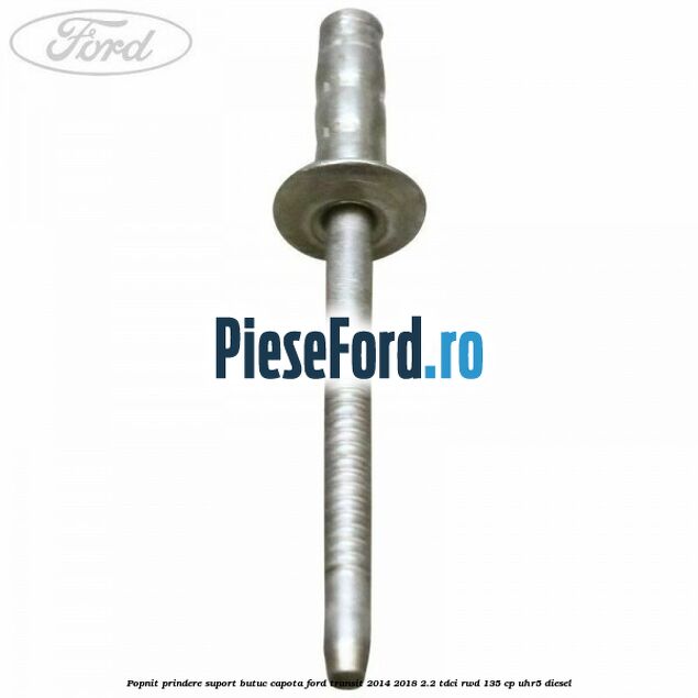 Popnit prindere suport butuc capota Ford Transit 2014-2018 2.2 TDCi RWD 135 cp UHR5 diesel