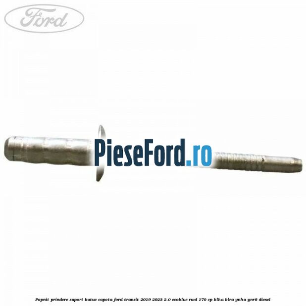 Popnit prindere suport butuc capota Ford Transit 2019-2023 2.0 EcoBlue RWD 170 cp BLHA, BLRA, YNHA, YNR6 diesel