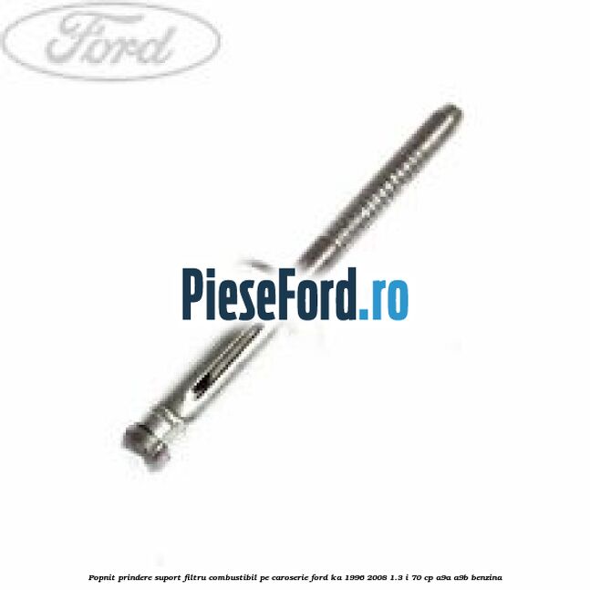 Popnit prindere suport filtru combustibil pe caroserie Ford Ka 1996-2008 1.3 i 70 cp A9A, A9B benzina