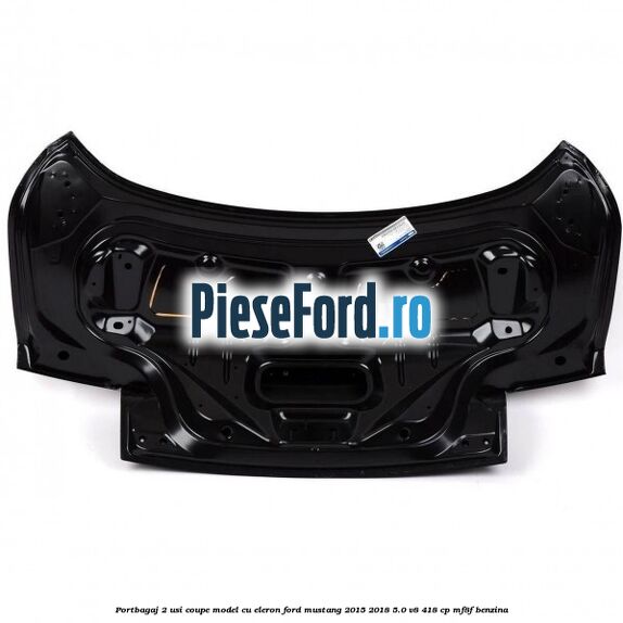 Portbagaj 2 usi coupe model cu eleron Ford Mustang 2015-2018 5.0 V8 418 cp MF8F benzina