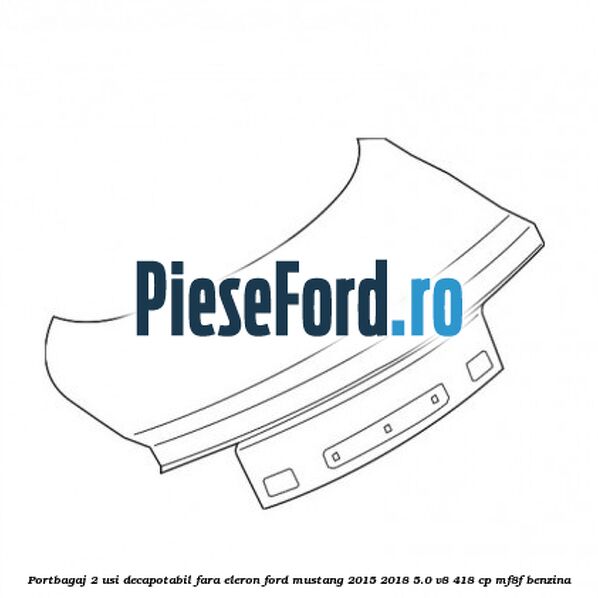 Portbagaj 2 usi decapotabil fara eleron Ford Mustang 2015-2018 5.0 V8 418 cp MF8F benzina