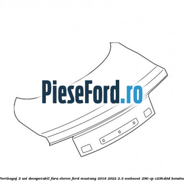 Portbagaj 2 usi decapotabil fara eleron Ford Mustang 2018-2022 2.3 EcoBoost 290 cp C23HD0D benzina