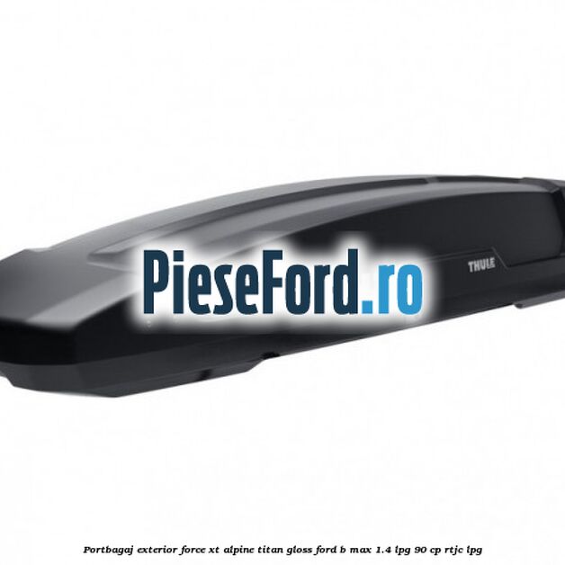 Portbagaj exterior FORCE XT Alpine, Titan Gloss Ford B-Max 1.4 LPG 90 cp RTJC LPG