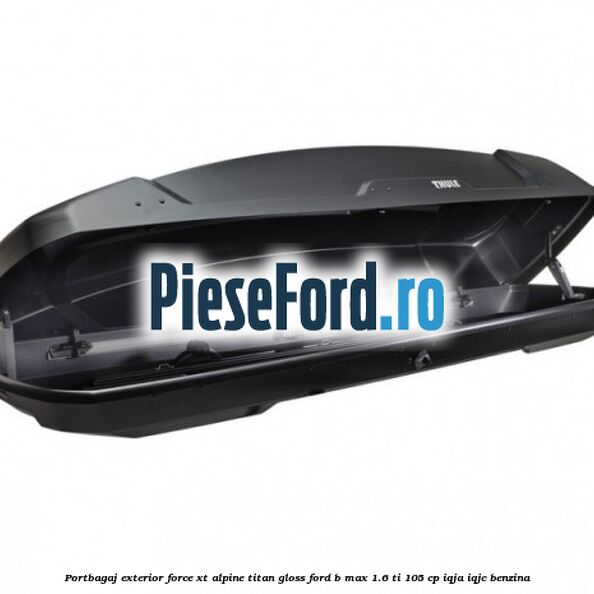 Portbagaj exterior FORCE XT Alpine, Titan Gloss Ford B-Max 1.6 Ti 105 cp Portbagaj exterior FORCE XT Alpine, Titan Gloss Ford B-Max 1.6 Ti 105 cp IQJA, IQJC benzina