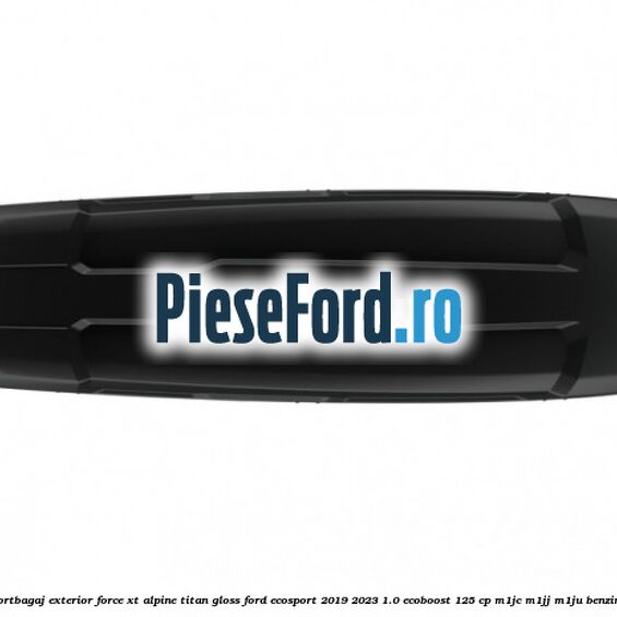 Portbagaj exterior FORCE XT Alpine, Titan Gloss Ford EcoSport 2019-2023 1.0 EcoBoost 125 cp M1JC, M1JJ, M1JU benzina