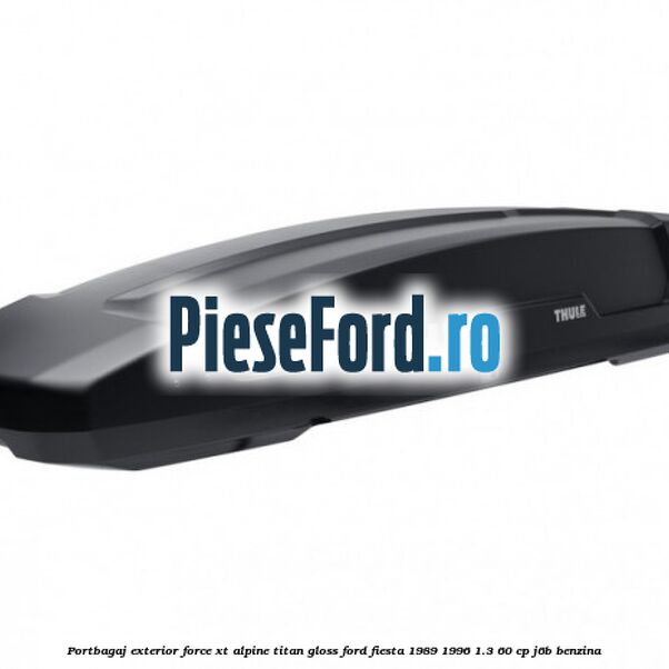 Portbagaj exterior FORCE XT Alpine, Titan Gloss Ford Fiesta 1989-1996 1.3 60 cp J6B benzina
