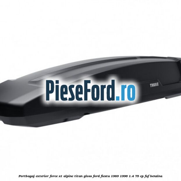 Portbagaj exterior FORCE XT Alpine, Titan Gloss Ford Fiesta 1989-1996 1.4 75 cp FUF benzina
