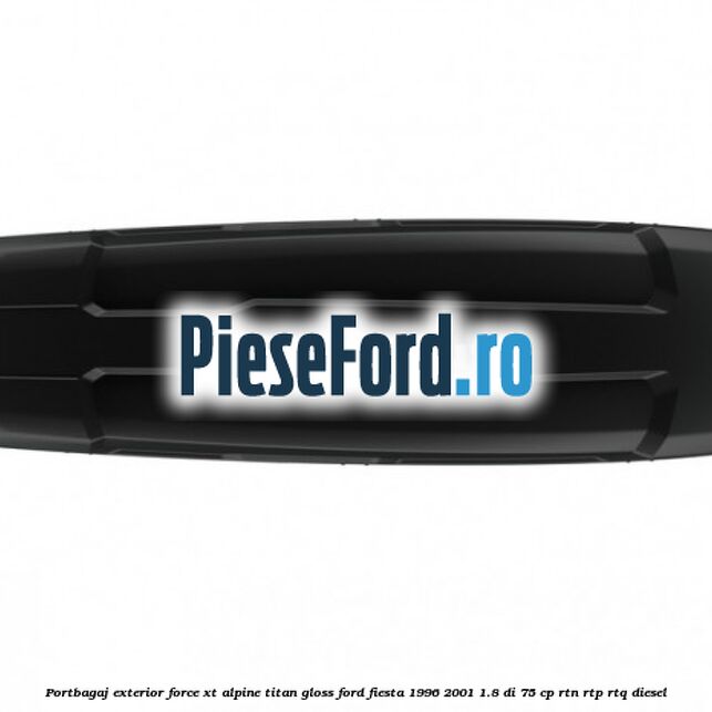 Portbagaj exterior FORCE XT Alpine, Titan Gloss Ford Fiesta 1996-2001 1.8 DI 75 cp RTN, RTP, RTQ diesel