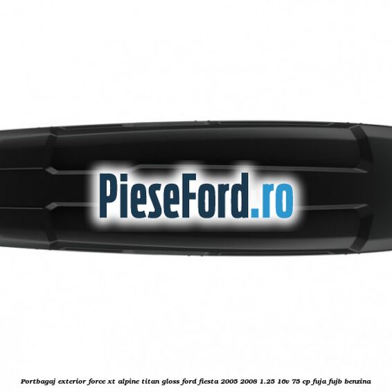 Portbagaj exterior FORCE XT Alpine, Titan Gloss Ford Fiesta 2005-2008 1.25 16V 75 cp FUJA, FUJB benzina