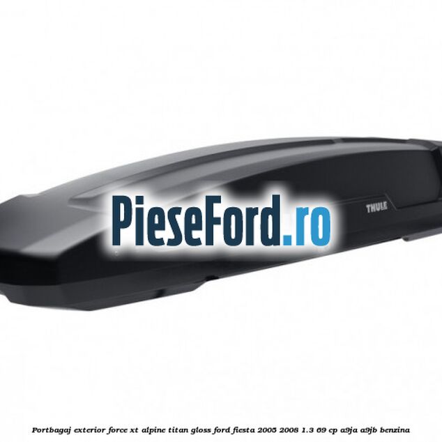 Portbagaj exterior FORCE XT Alpine, Titan Gloss Ford Fiesta 2005-2008 1.3 69 cp A9JA, A9JB benzina