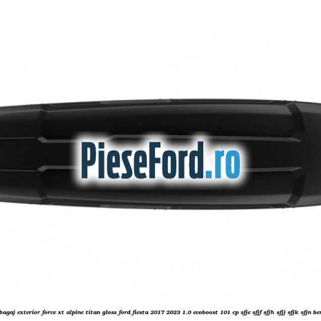 Portbagaj exterior FORCE XT Alpine, Titan Gloss Ford Fiesta 2017-2023 1.0 EcoBoost 101 cp SFJE, SFJF, SFJH, SFJJ, SFJK, SFJN benzina