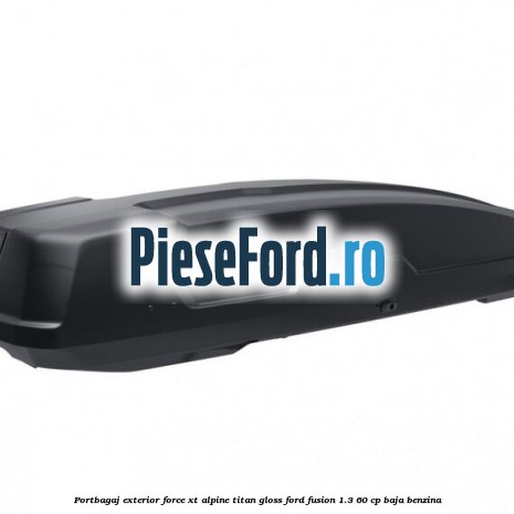 Portbagaj exterior FORCE XT Alpine, Titan Gloss Ford Fusion 1.3 60 cp BAJA benzina