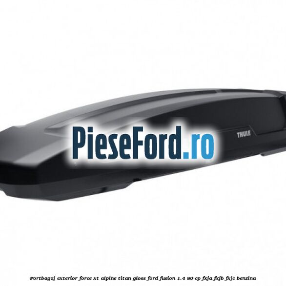 Portbagaj exterior FORCE XT Alpine, Titan Gloss Ford Fusion 1.4 80 cp FXJA, FXJB, FXJC benzina