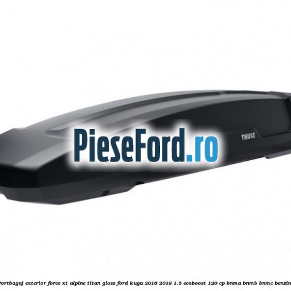Portbagaj exterior FORCE XT Alpine, Titan Gloss Ford Kuga 2016-2018 1.5 EcoBoost 120 cp BNMA, BNMB, BNMC benzina