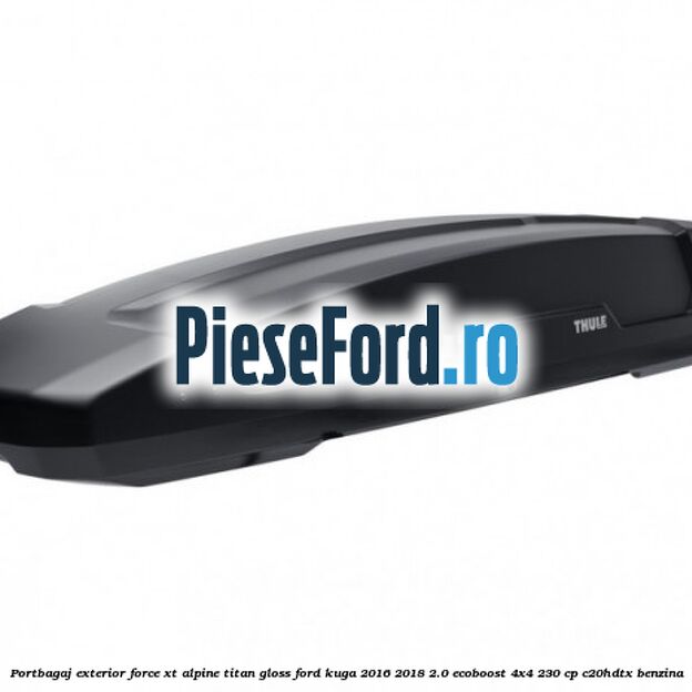 Portbagaj exterior FORCE XT Alpine, Titan Gloss Ford Kuga 2016-2018 2.0 EcoBoost 4x4 230 cp C20HDTX benzina