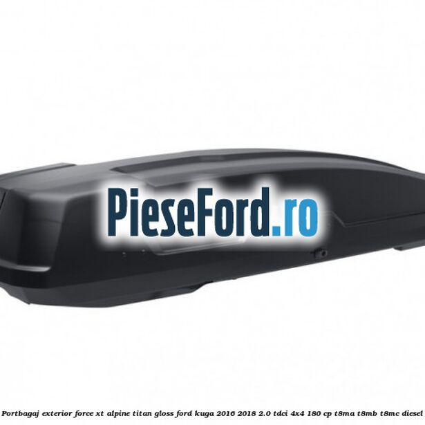 Portbagaj exterior FORCE XT Alpine, Titan Gloss Ford Kuga 2016-2018 2.0 TDCi 4x4 180 cp T8MA, T8MB, T8MC diesel