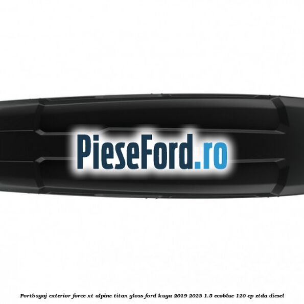 Portbagaj exterior FORCE XT Alpine, Titan Gloss Ford Kuga 2019-2023 1.5 EcoBlue 120 cp ZTDA diesel