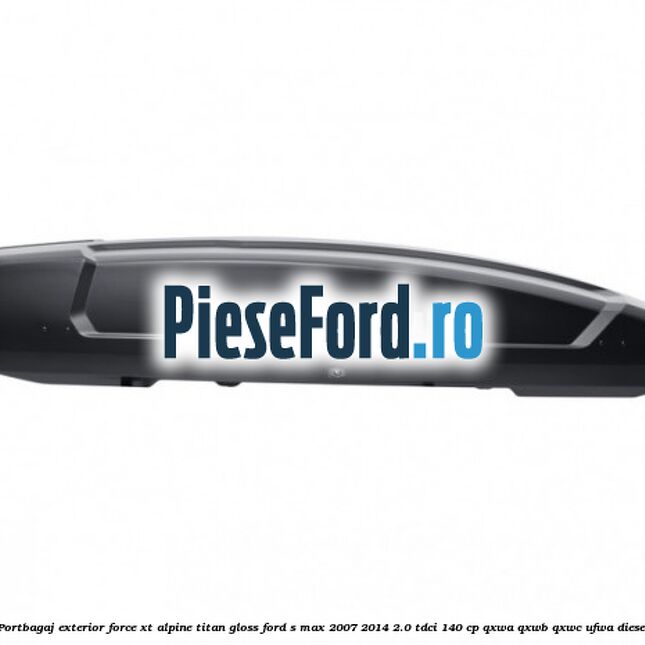 Portbagaj exterior FORCE XT Alpine, Titan Gloss Ford S-Max 2007-2014 2.0 TDCi 140 cp QXWA, QXWB, QXWC, UFWA diesel