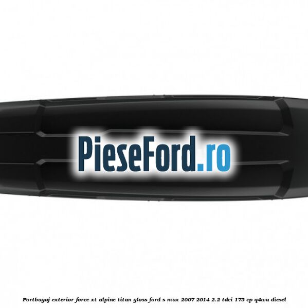 Portbagaj exterior FORCE XT Alpine, Titan Gloss Ford S-Max 2007-2014 2.2 TDCi 175 cp Q4WA diesel