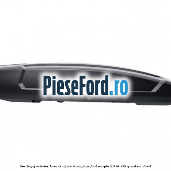 Portbagaj exterior FORCE XT Alpine, Titan Gloss Ford Scorpio 2.5 TD 125 cp SCD, VM diesel