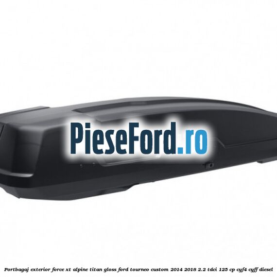 Portbagaj exterior FORCE XT Alpine, Titan Gloss Ford Tourneo Custom 2014-2018 2.2 TDCi 125 cp CYF4, CYFF diesel