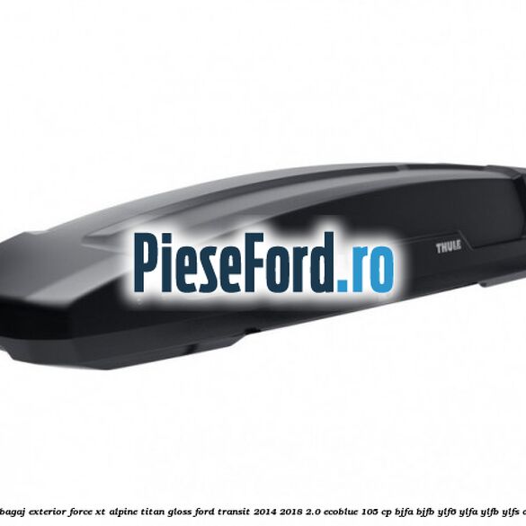 Portbagaj exterior FORCE XT Alpine, Titan Gloss Ford Transit 2014-2018 2.0 EcoBlue 105 cp BJFA, BJFB, YLF6, YLFA, YLFB, YLFS diesel