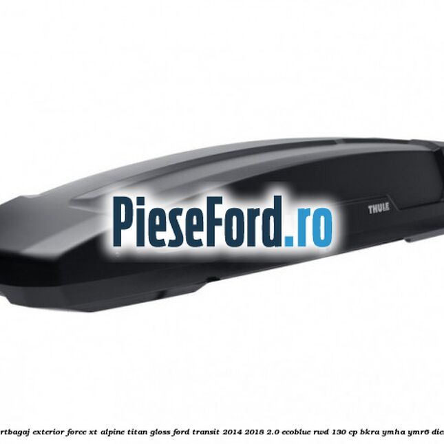 Portbagaj exterior FORCE XT Alpine, Titan Gloss Ford Transit 2014-2018 2.0 EcoBlue RWD 130 cp BKRA, YMHA, YMR6 diesel
