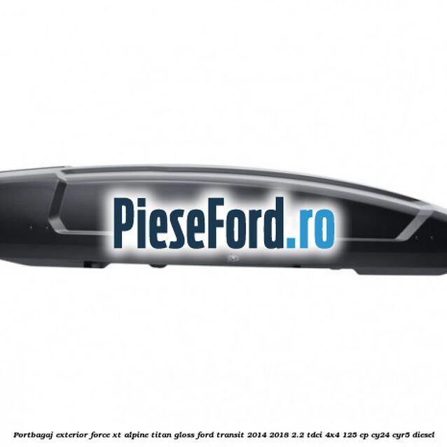 Portbagaj exterior FORCE XT Alpine, Titan Gloss Ford Transit 2014-2018 2.2 TDCi 4x4 125 cp CY24, CYR5 diesel