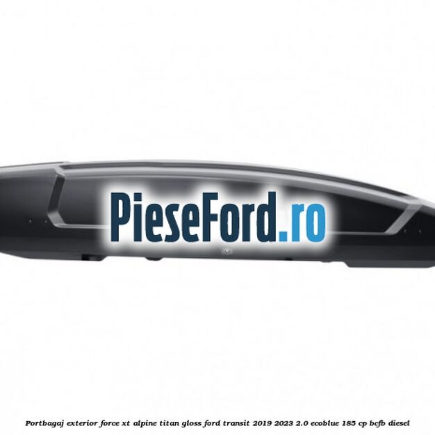 Portbagaj exterior FORCE XT Alpine, Titan Gloss Ford Transit 2019-2023 2.0 EcoBlue 185 cp BCFB diesel
