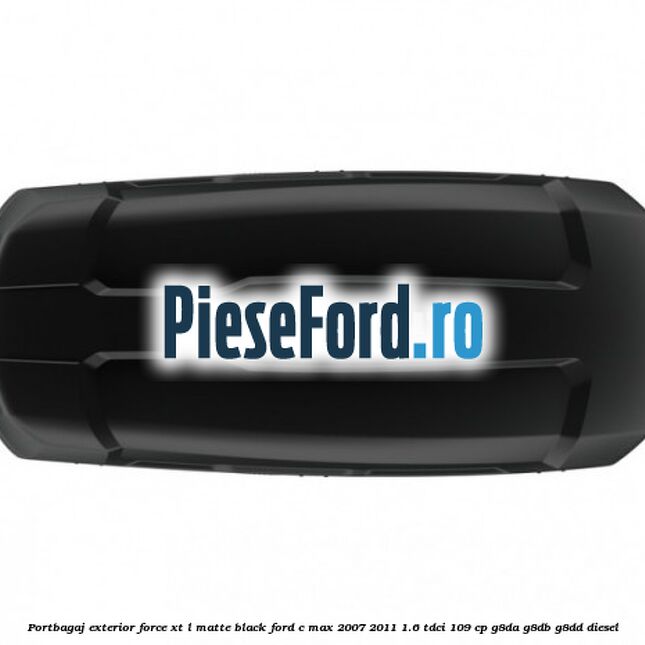 Portbagaj exterior FORCE XT L, matte black Ford C-Max 2007-2011 1.6 TDCi 109 cp G8DA, G8DB, G8DD diesel
