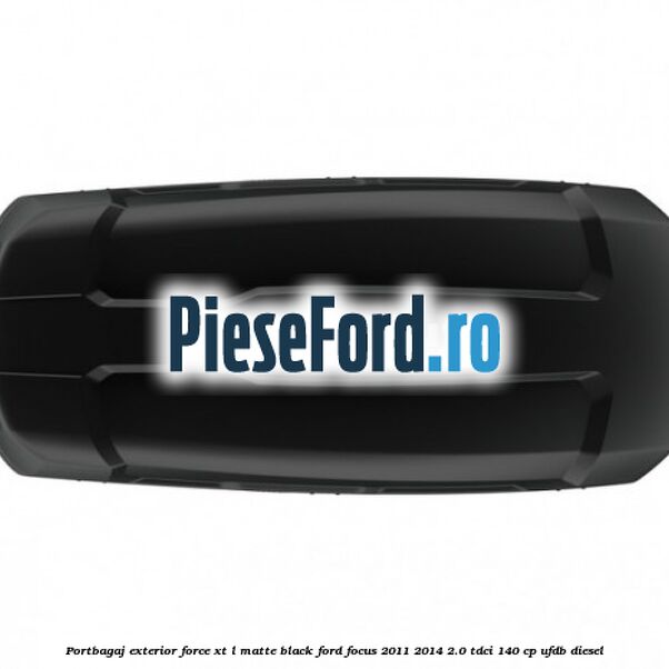 Portbagaj exterior FORCE XT L, matte black Ford Focus 2011-2014 2.0 TDCi 140 cp UFDB diesel