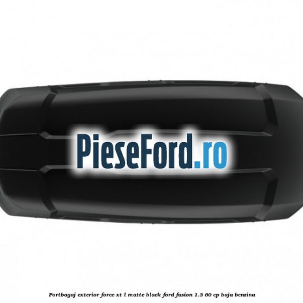 Portbagaj exterior FORCE XT L, matte black Ford Fusion 1.3 60 cp BAJA benzina