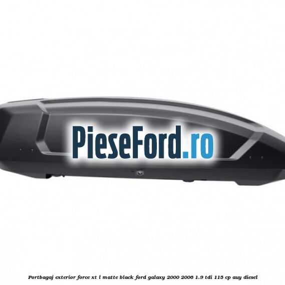 Portbagaj exterior FORCE XT L, matte black Ford Galaxy 2000-2006 1.9 TDI 115 cp Portbagaj exterior FORCE XT L, matte black Ford Galaxy 2000-2006 1.9 TDI 115 cp AUY diesel