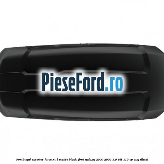 Portbagaj exterior FORCE XT L, matte black Ford Galaxy 2000-2006 1.9 TDI 115 cp Portbagaj exterior FORCE XT L, matte black Ford Galaxy 2000-2006 1.9 TDI 115 cp AUY diesel