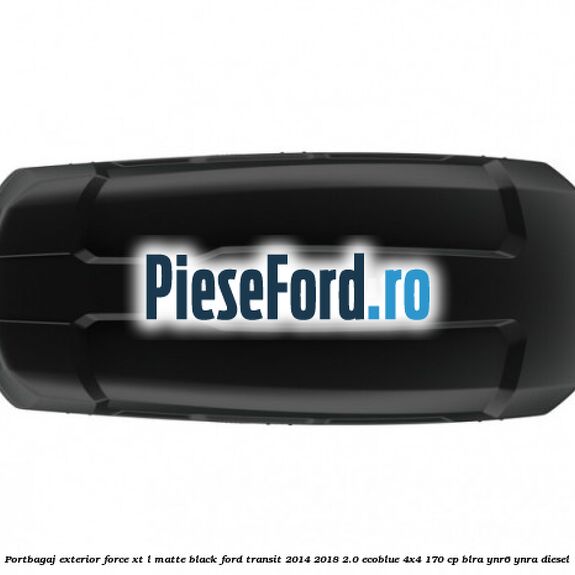 Portbagaj exterior FORCE XT L, matte black Ford Transit 2014-2018 2.0 EcoBlue 4x4 170 cp Portbagaj exterior FORCE XT L, matte black Ford Transit 2014-2018 2.0 EcoBlue 4x4 170 cp BLRA, YNR6, YNRA diesel