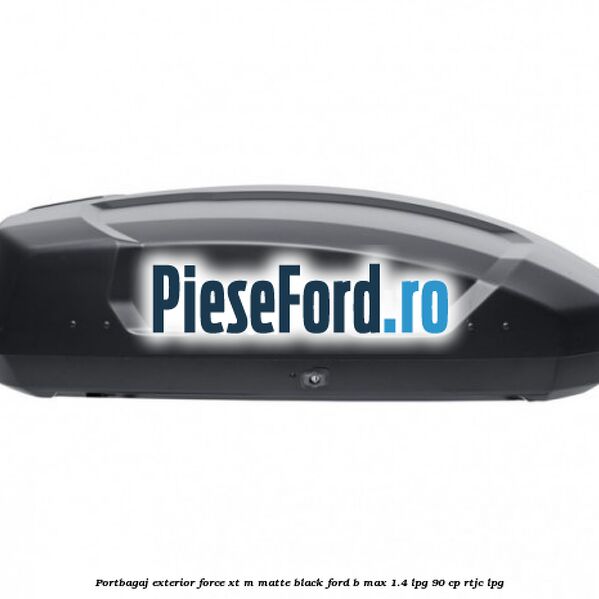 Portbagaj exterior FORCE XT M, matte black Ford B-Max 1.4 LPG 90 cp RTJC LPG
