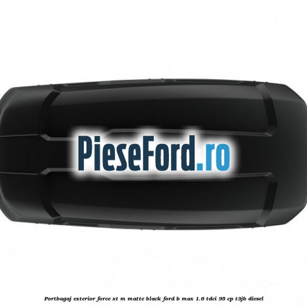 Portbagaj exterior FORCE XT M, matte black Ford B-Max 1.6 TDCi 95 cp T3JB diesel