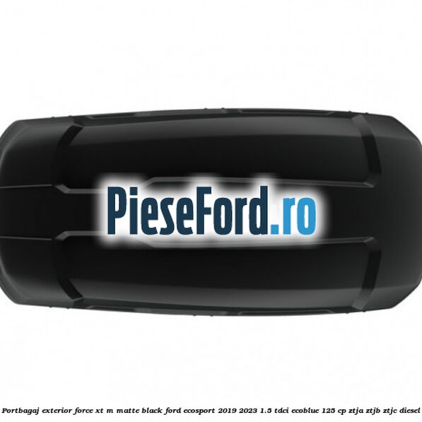 Portbagaj exterior FORCE XT M, matte black Ford EcoSport 2019-2023 1.5 TDCi EcoBlue 125 cp ZTJA, ZTJB, ZTJC diesel