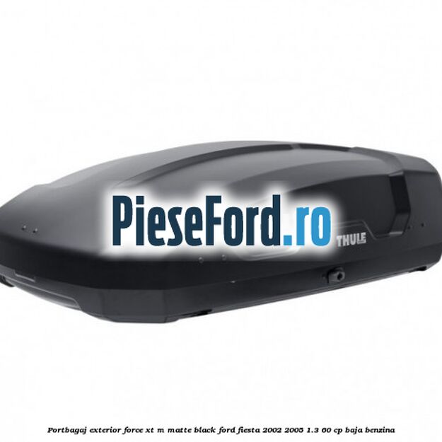 Portbagaj exterior FORCE XT M, matte black Ford Fiesta 2002-2005 1.3 60 cp BAJA benzina