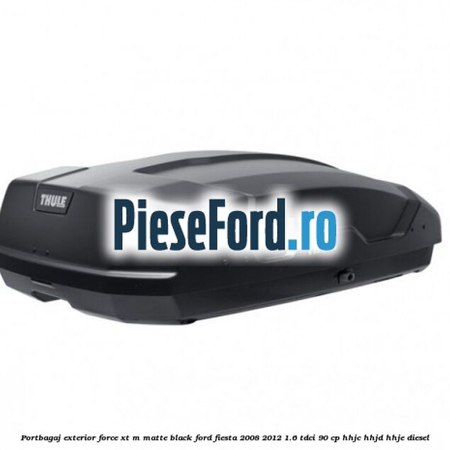 Portbagaj exterior FORCE XT M, matte black Ford Fiesta 2008-2012 1.6 TDCi 90 cp HHJC, HHJD, HHJE diesel