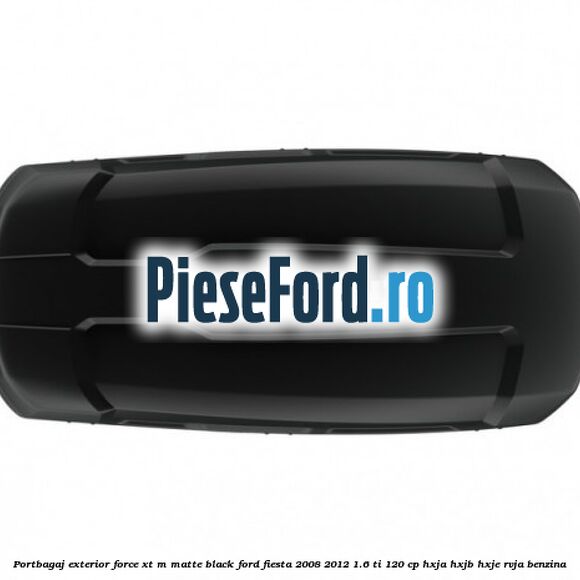 Portbagaj exterior FORCE XT M, matte black Ford Fiesta 2008-2012 1.6 Ti 120 cp Portbagaj exterior FORCE XT M, matte black Ford Fiesta 2008-2012 1.6 Ti 120 cp HXJA, HXJB, HXJE, RVJA benzina
